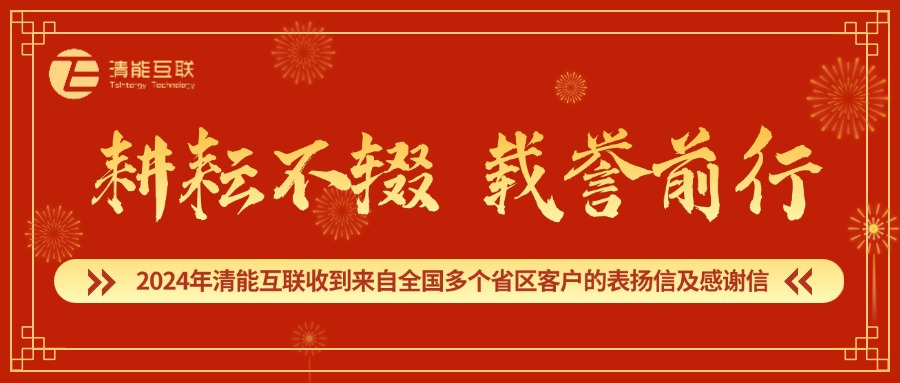 耕耘不辍 载誉前行 | 2024年清能互联收到来自全国多个省区客户的表扬信及感谢信